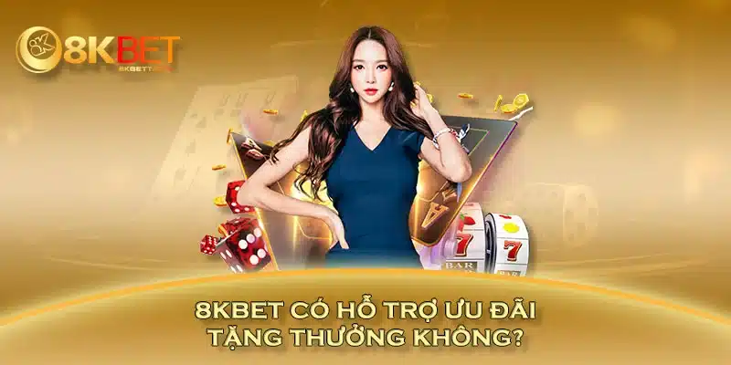 8KBET có hỗ trợ ưu đãi tặng thưởng không?