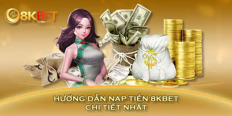 Hướng dẫn nạp tiền 8KBET chi tiết nhất