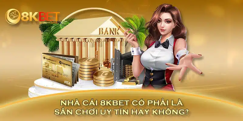 Nhà cái 8KBET có phải là sân chơi uy tín hay không?