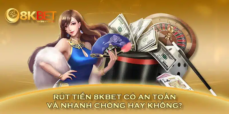 Rút Tiền 8KBET Có An Toàn Và Nhanh Chóng Hay Không?