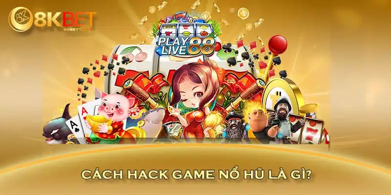 Cách hack game nổ hũ là gì?