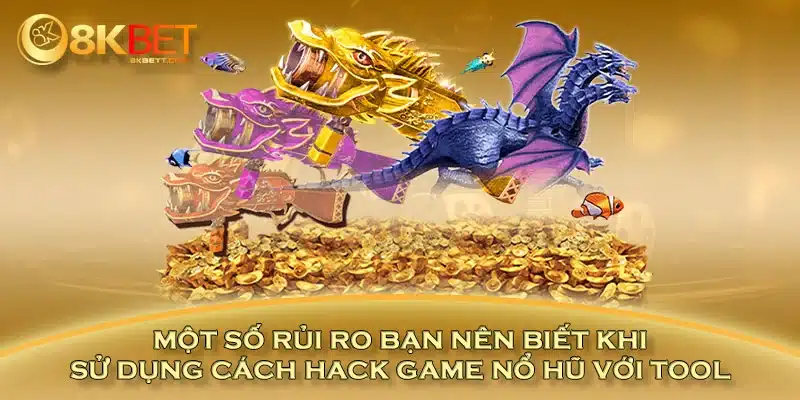 Một số rủi ro bạn nên biết khi sử dụng cách hack game nổ hũ với tool